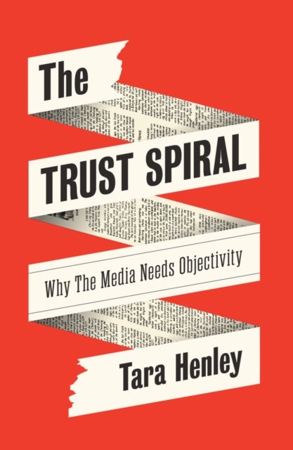 The Trust Spiral - Why the Media Needs Objectivity