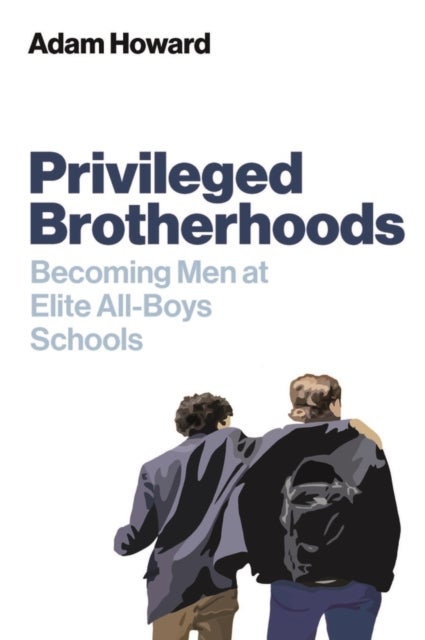 Privileged Brotherhoods - Becoming Men at Elite All-Boys Schools