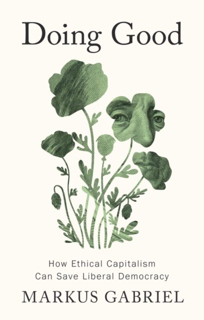 Doing Good - How Ethical Capitalism Can Save Liberal Democracy