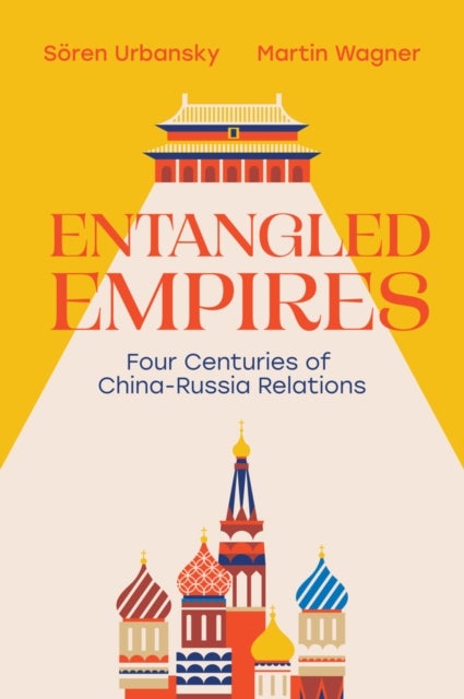 Entangled Empires - Four Centuries of China - Russia Relations