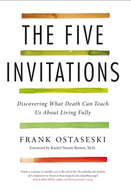 The Five Invitations - Discovering What Death Can Teach Us About Living Fully