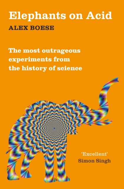 Elephants on Acid - From zombie kittens to tickling machines: the most outrageous experiments from the history of science