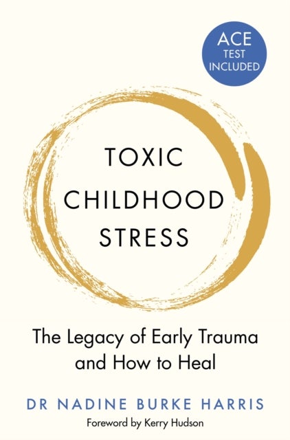 Toxic Childhood Stress - The Legacy of Early Trauma and How to Heal