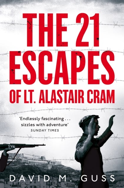 The 21 Escapes of Lt Alastair Cram - A Compelling Story of Courage and Endurance in the Second World War