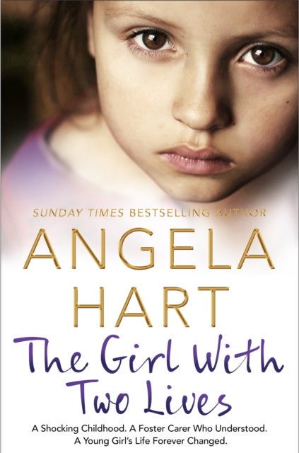 The Girl With Two Lives - A Shocking Childhood. A Foster Carer Who Understood. A Young Girl's Life Forever Changed