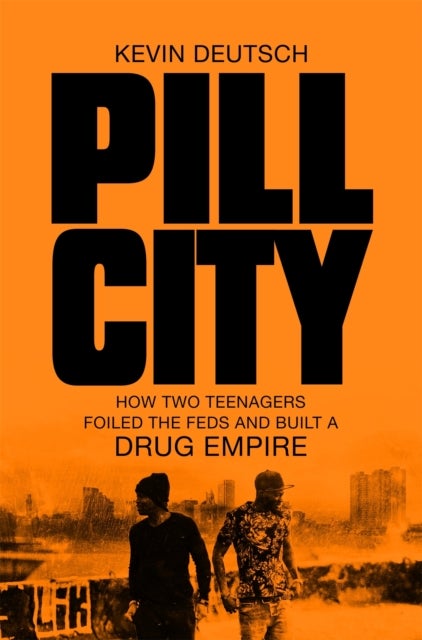 Pill City - How Two Teenagers Foiled the Feds and Built a Drug Empire