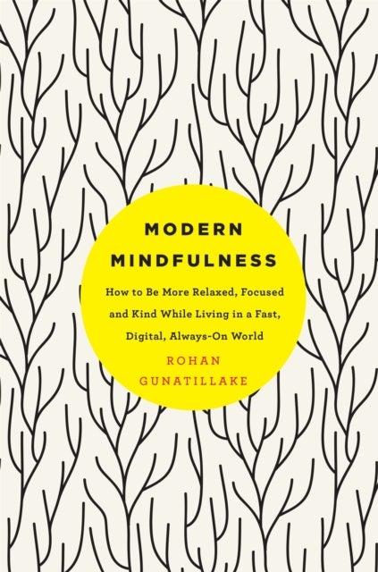 Modern Mindfulness - How to Be More Relaxed, Focused, and Kind While Living in a Fast, Digital, Always-On World