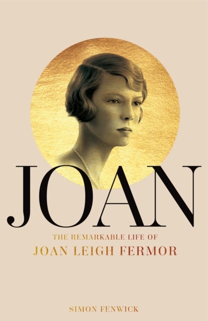 Joan - Beauty, Rebel, Muse: The Remarkable Life of Joan Leigh Fermor