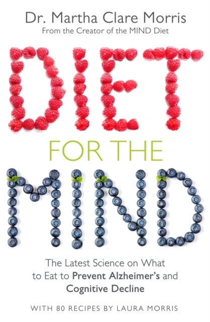 Diet for the Mind - The Latest Science on What to Eat to Prevent Alzheimer’s and Cognitive Decline