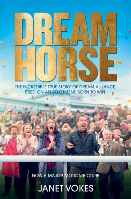Dream Horse - The Incredible True Story of Dream Alliance – the Allotment Horse who Became a Champion