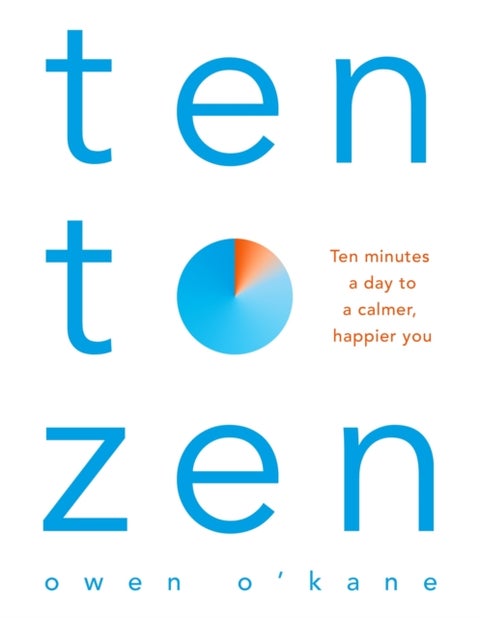 Ten to Zen - Ten Minutes a Day to a Calmer, Happier You