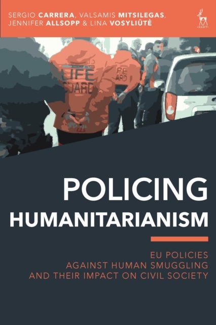 Policing Humanitarianism - EU Policies Against Human Smuggling and their Impact on Civil Society