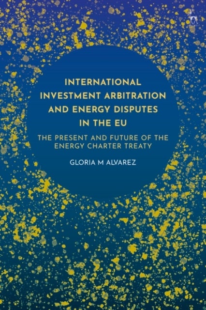 International Investment Arbitration and Energy Disputes in the EU - The Present and Future of the Energy Charter Treaty