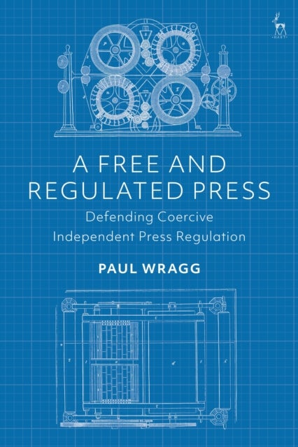 A Free and Regulated Press - Defending Coercive Independent Press Regulation