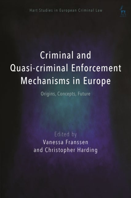 Criminal and Quasi-criminal Enforcement Mechanisms in Europe - Origins, Concepts, Future