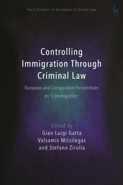 Controlling Immigration Through Criminal Law - European and Comparative Perspectives on "Crimmigration"