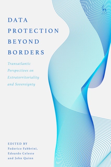 Data Protection Beyond Borders - Transatlantic Perspectives on Extraterritoriality and Sovereignty
