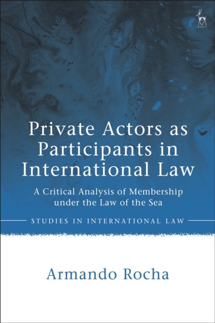 Private Actors as Participants in International Law - A Critical Analysis of Membership under the Law of the Sea
