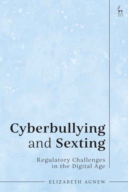 Cyberbullying and Sexting - Regulatory Challenges in the Digital Age