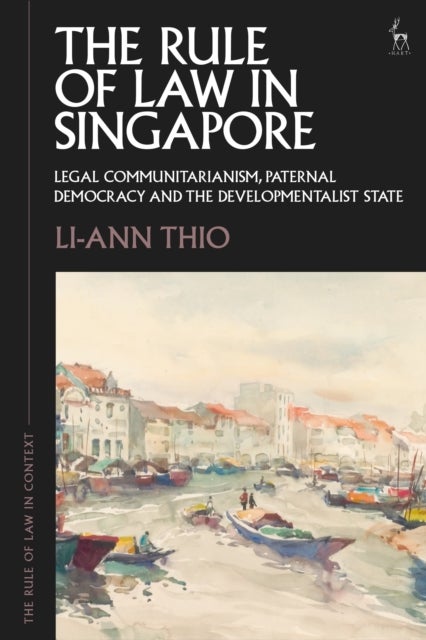 The Rule of Law in Singapore - Legal Communitarianism, Paternal Democracy and the Developmentalist State