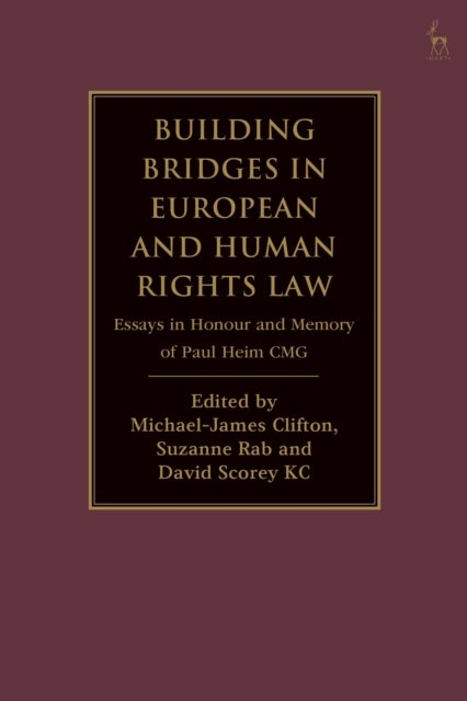 Building Bridges in European and Human Rights Law - Essays in Honour and Memory of Paul Heim CMG