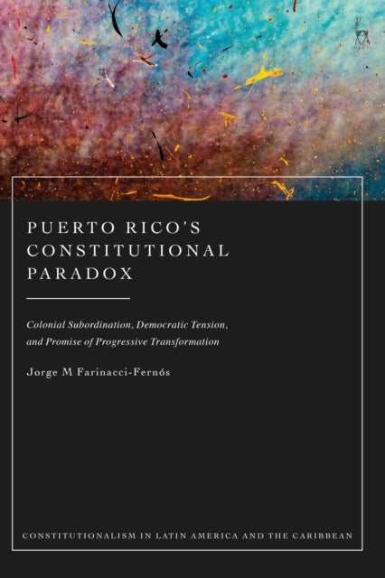 Puerto Rico¿s Constitutional Paradox - Colonial Subordination, Democratic Tension, and Promise of Progressive Transformation