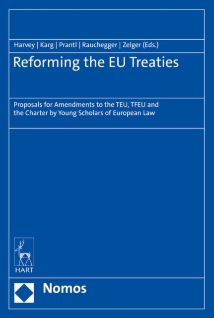 Reforming the EU Treaties - Proposals for Amendments to the TEU, TFEU and the Charter by Young Scholars of European Law