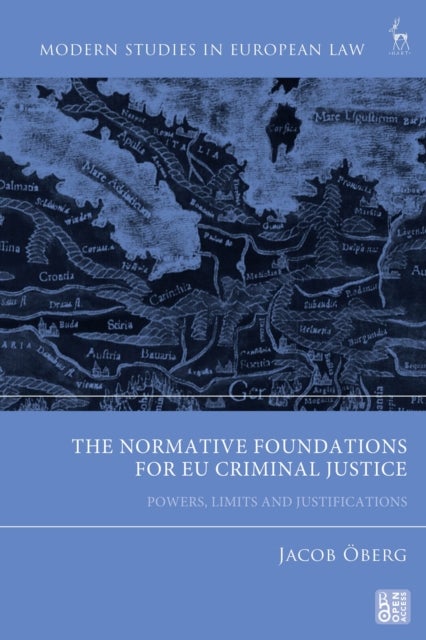 The Normative Foundations for EU Criminal Justice - Powers, Limits and Justifications