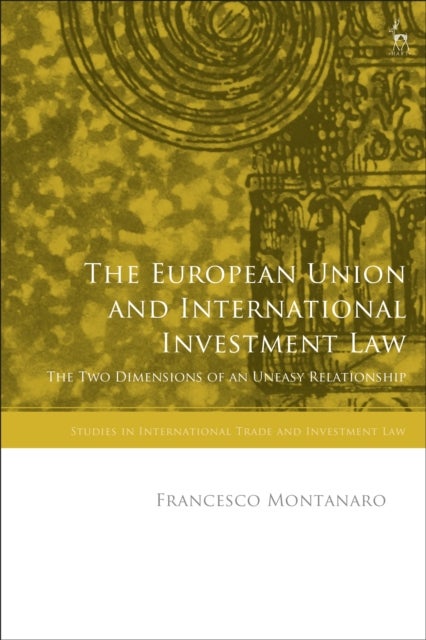 The European Union and International Investment Law - The Two Dimensions of an Uneasy Relationship