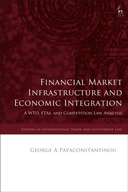 Financial Market Infrastructure and Economic Integration - A WTO, FTAs, and Competition Law Analysis