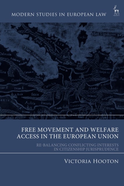 Free Movement and Welfare Access in the European Union - Re-Balancing Conflicting Interests in Citizenship Jurisprudence