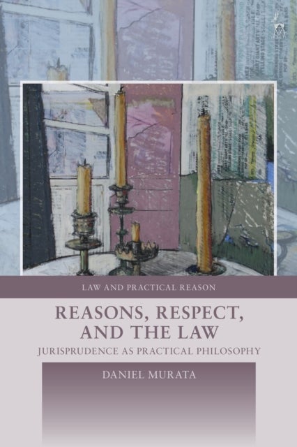 Reasons, Respect, and the Law - Jurisprudence as Practical Philosophy