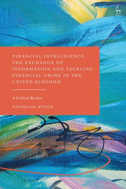 Financial Intelligence, the Exchange of Information and Tackling Financial Crime in the United Kingdom - A Critical Review