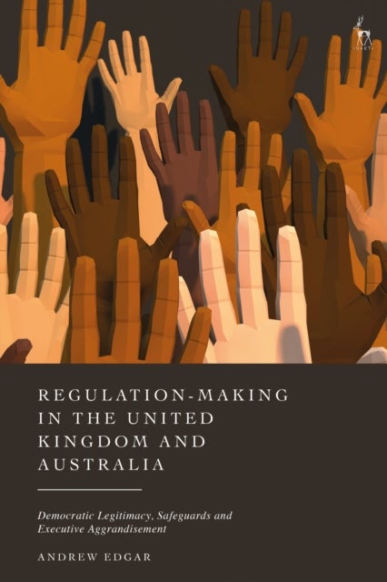 Regulation-Making in the United Kingdom and Australia - Democratic Legitimacy, Safeguards and Executive Aggrandisement