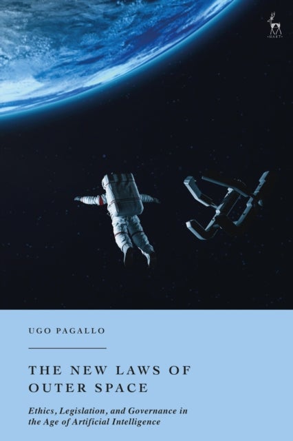 The New Laws of Outer Space - Ethics, Legislation, and Governance in the Age of Artificial Intelligence