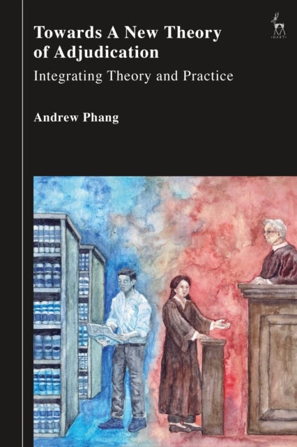 Towards a New Theory of Adjudication - Integrating Theory and Practice
