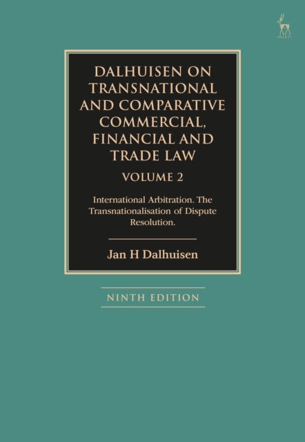Dalhuisen on Transnational and Comparative Commercial, Financial and Trade Law Volume 2 - International Arbitration. The Transnationalisation of Dispute Resolution