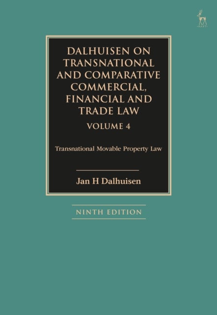 Dalhuisen on Transnational and Comparative Commercial, Financial and Trade Law Volume 4 - Transnational Movable Property Law