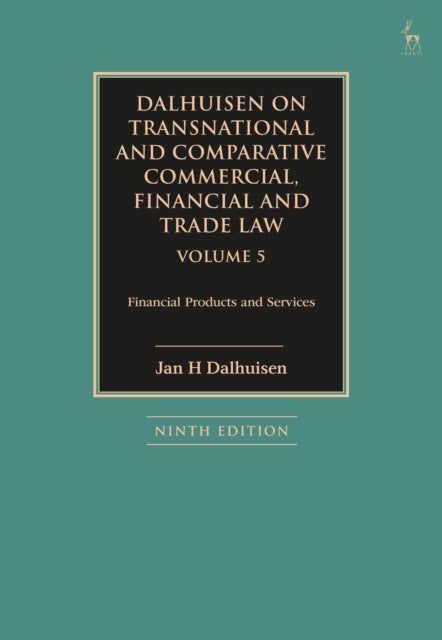 Dalhuisen on Transnational and Comparative Commercial, Financial and Trade Law Volume 5 - Financial Products and Services