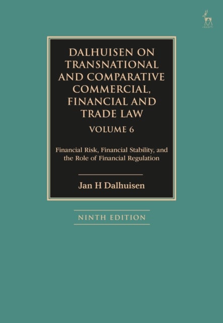 Dalhuisen on Transnational and Comparative Commercial, Financial and Trade Law Volume 6 - Financial Risk, Financial Stability, and the Role of Financial Regulation