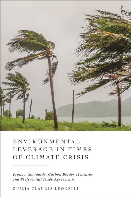 Environmental Leverage in Times of Climate Crisis - Product Standards, Carbon Border Measures and Preferential Trade Agreements