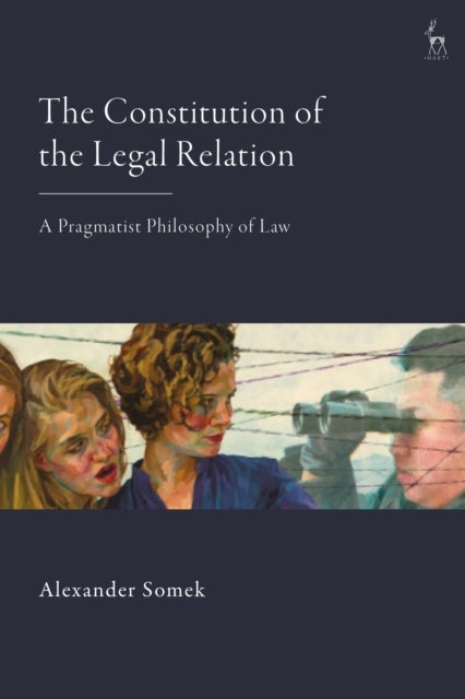 The Constitution of the Legal Relation - A Pragmatist Philosophy of Law