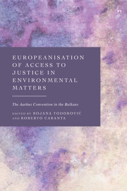 Europeanisation of Access to Justice in Environmental Matters - The Aarhus Convention in the Balkans