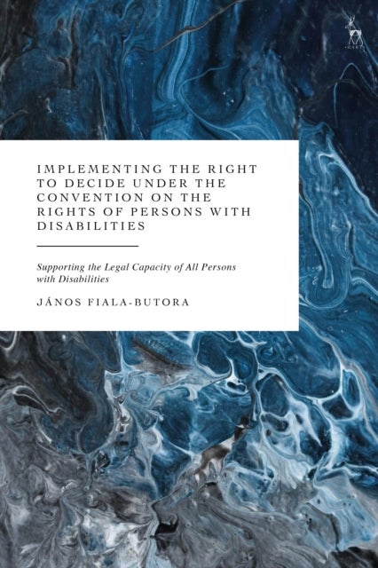 Implementing the Right to Decide under the Convention on the Rights of Persons with Disabilities - Supporting the Legal Capacity of All Persons with Disabilities
