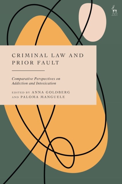 Criminal Law and Prior Fault - Comparative Perspectives on Addiction and Intoxication