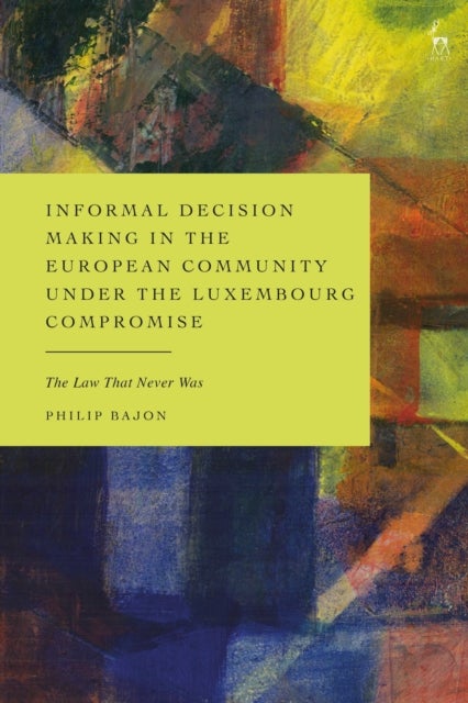 Informal Decision Making in the European Community under the Luxembourg Compromise - The Law That Never Was