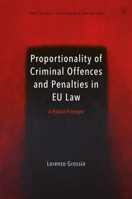 Proportionality of Criminal Offences and Penalties in EU Law - A Hybrid Principle