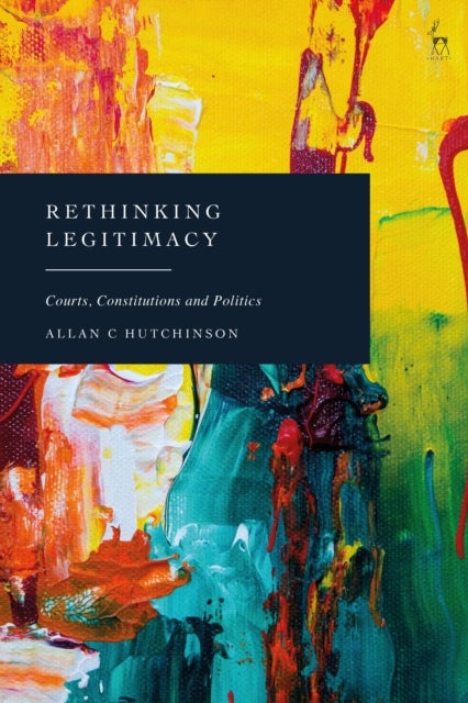 Rethinking Legitimacy - Courts, Constitutions and Politics