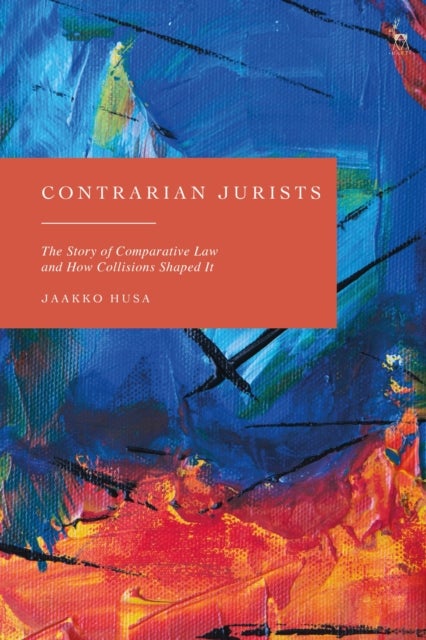 Contrarian Jurists - The Story of Comparative Law and How Collisions Shaped It