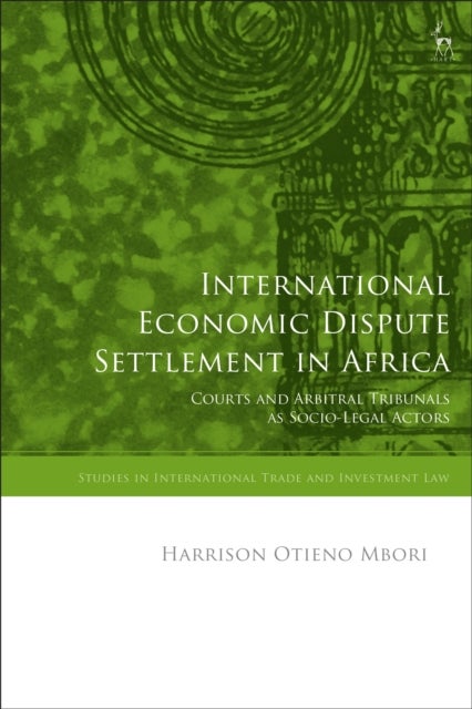 International Economic Dispute Settlement in Africa - Courts and Arbitral Tribunals as Socio-Legal Actors